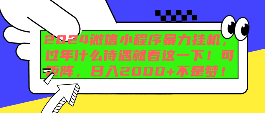 2024微信小程序暴力挂机，过年什么待遇就看这一下！可矩阵，日入2000+不是梦！-九章网创