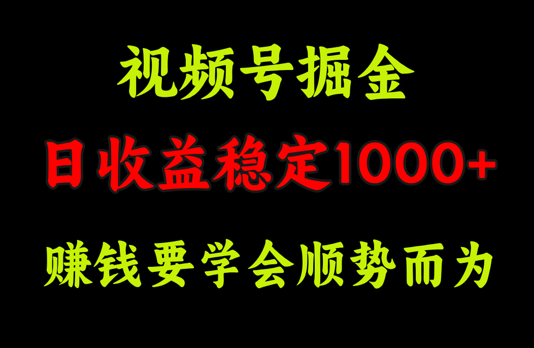 视频号掘金，单日收益稳定在1000+-九章网创