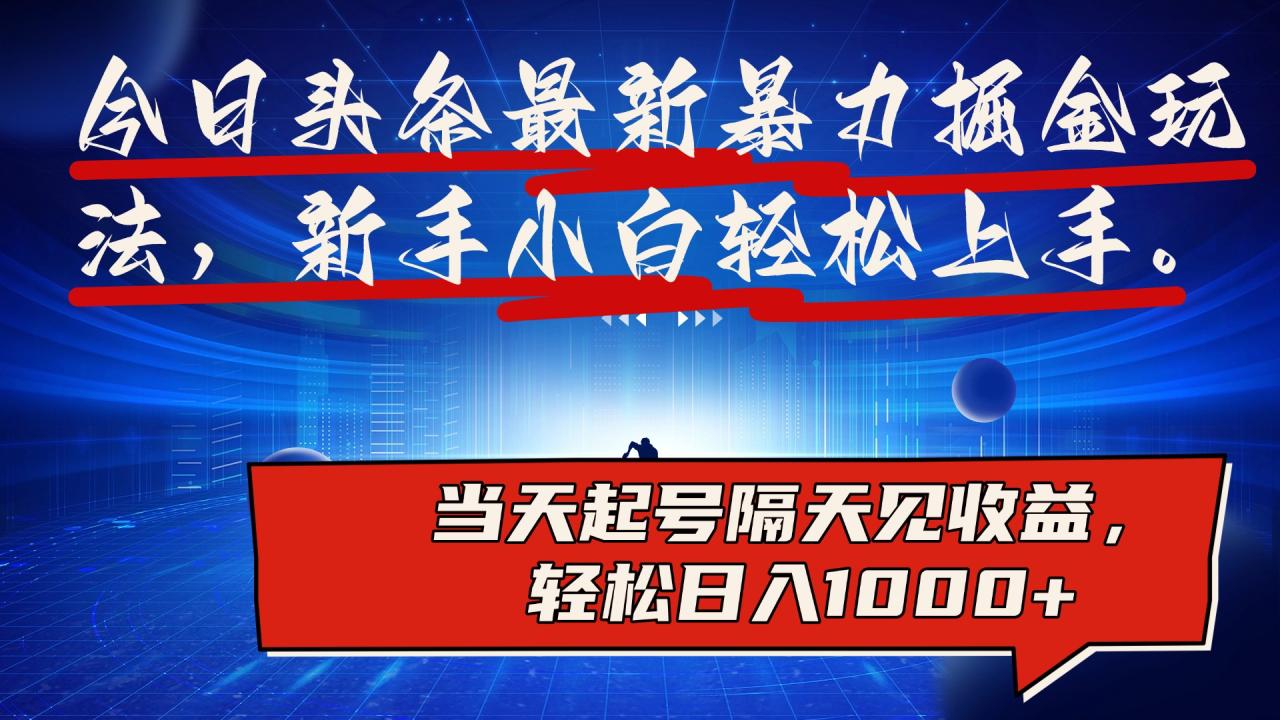 今日头条最新掘金玩法，AI辅助，可矩阵，小白轻松上手，当天起号隔天见收益，轻松日入1000+-九章网创