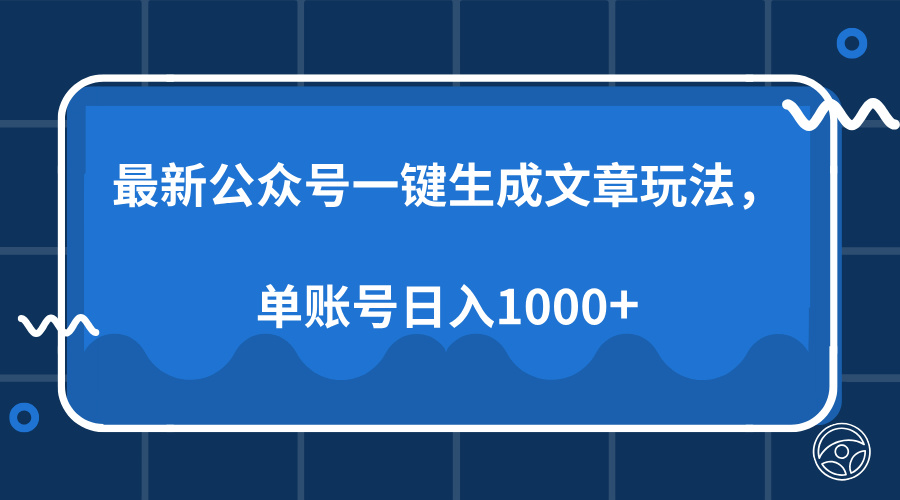 最新公众号AI一键生成文章玩法，单帐号日入1000+-九章网创