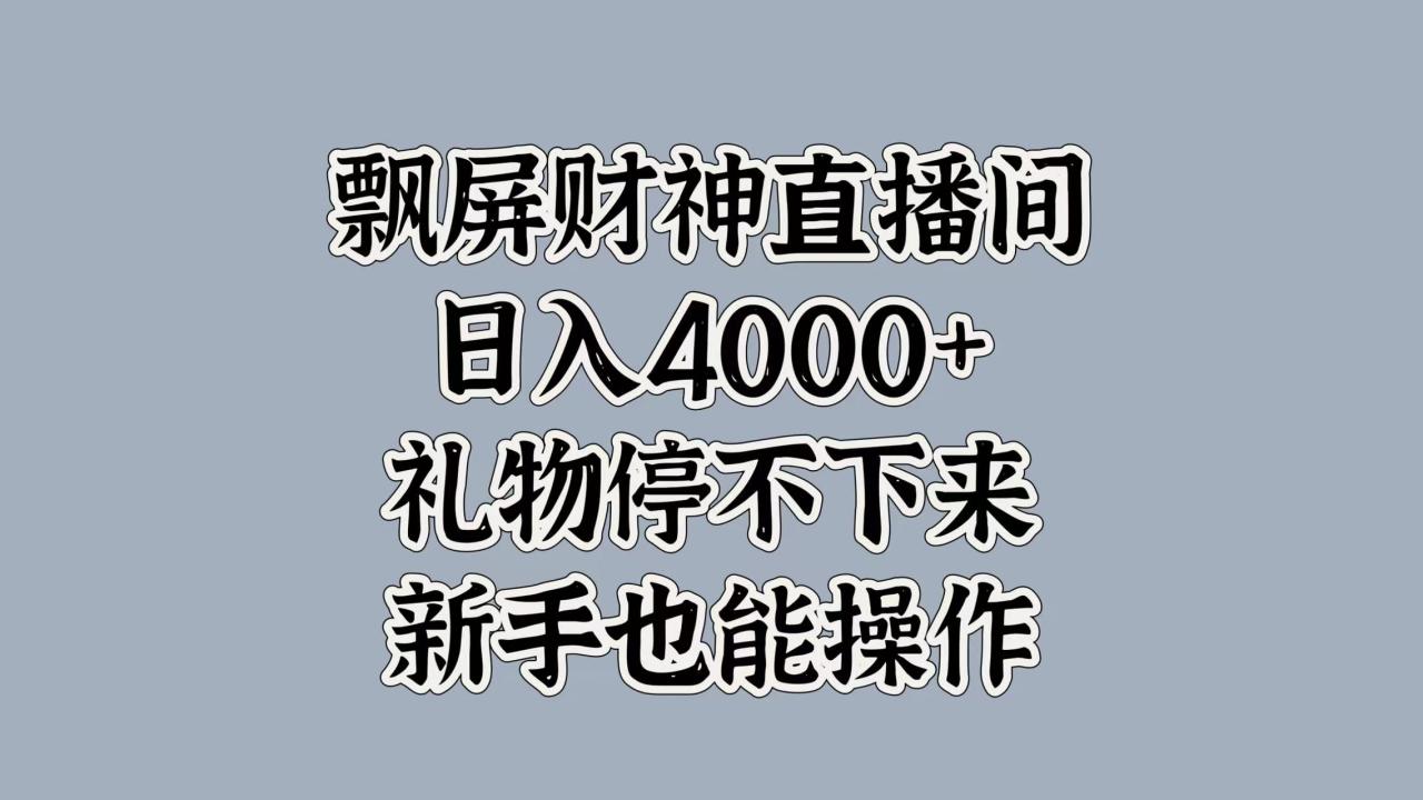 最新飘屏财神直播间，日入4000+，礼物停不下来，新手也能操作-九章网创