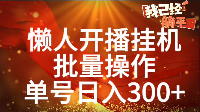 单号日入300+ 懒人开播挂机  批量操作-九章网创