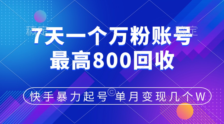 快手暴力起号，7天涨万粉，小白当天起号，多种变现方式，账号包回收，单月变现几个W-九章网创