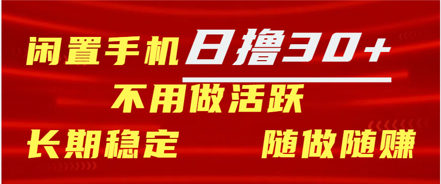 闲置手机日撸30+天 不用做活跃 长期稳定   随做随赚-九章网创