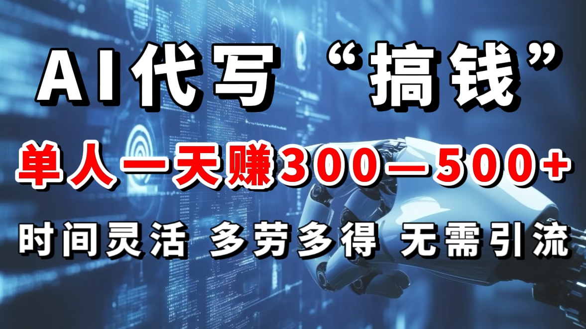 AI代写“搞钱”每天2-3小时，无需引流，轻松日入300-500＋-九章网创