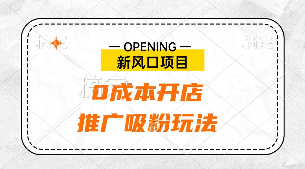 新风口项目、0成本开店、推广吸粉玩法-九章网创