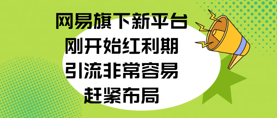 网易旗下新平台，刚开始红利期，引流非常容易，赶紧布局-九章网创