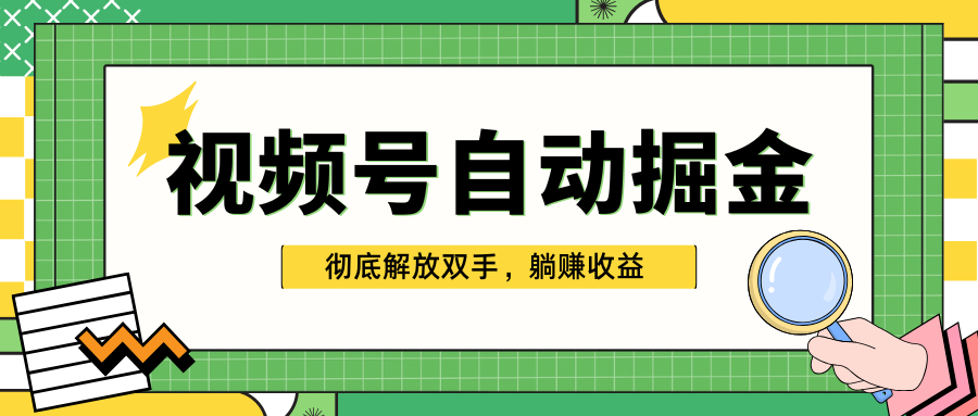 独家视频号自动掘金，单机保底月入1000+，彻底解放双手，懒人必备-九章网创