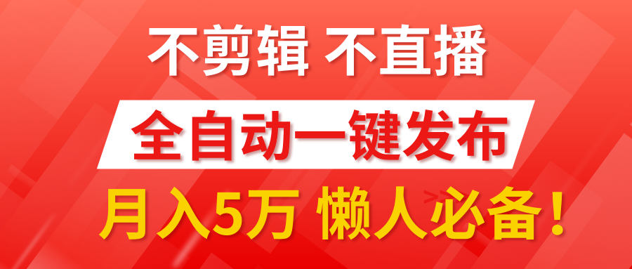 我出视频你来发，不剪辑，不直播。全自动一键代发，个位数播放都有收益！月入5万真轻松，懒人必备！-九章网创