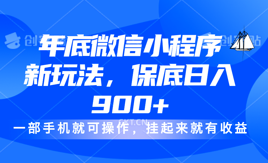 年底微信小程序新玩法，轻松日入900+，挂起来就有钱，小白轻松上手-九章网创