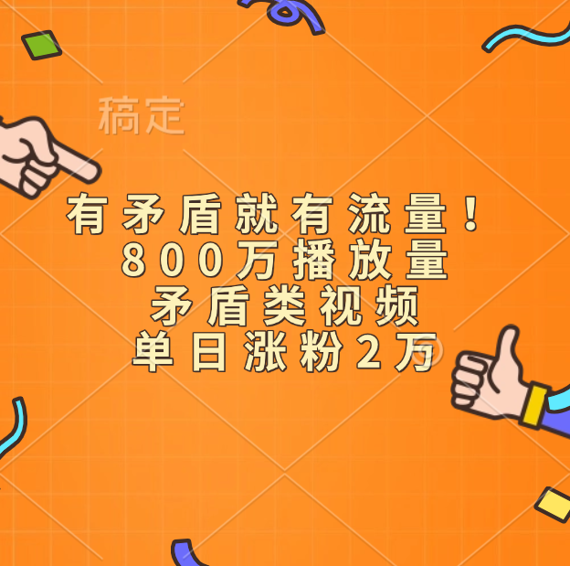 有矛盾就有流量！800万播放量的矛盾类视频，单日涨粉2万-九章网创