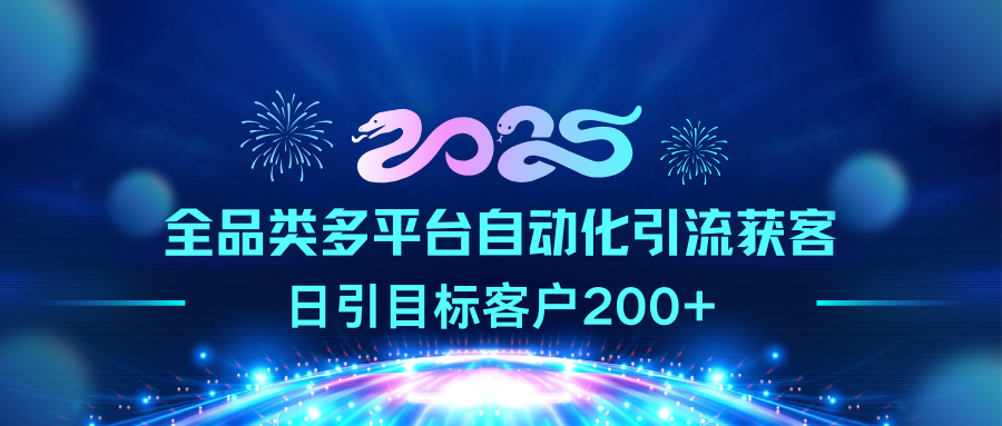 图片[1]-2025全品类多平台自动化引流获客，日引目标客户200+-九章网创