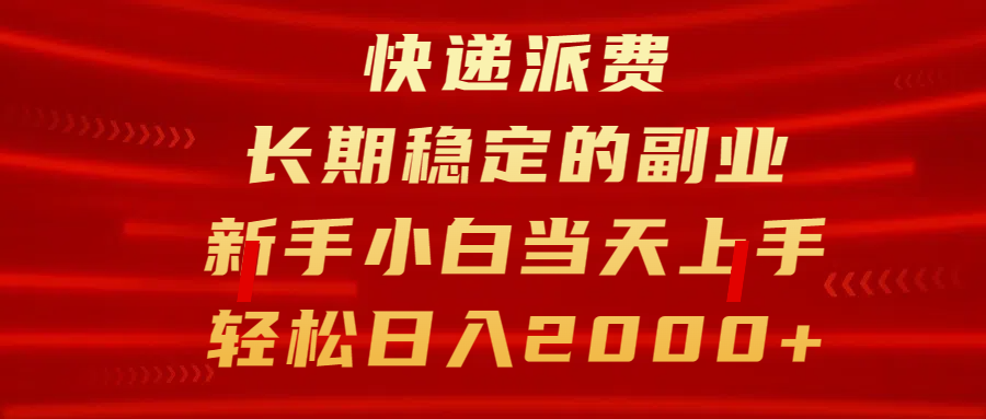 快递派费，长期稳定的副业，新手小白当天上手，轻松日入2000+-九章网创