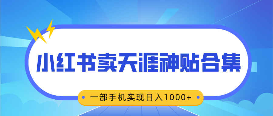 无脑搬运一单赚69元，小红书卖天涯神贴合集，一部手机实现日入1000+-九章网创