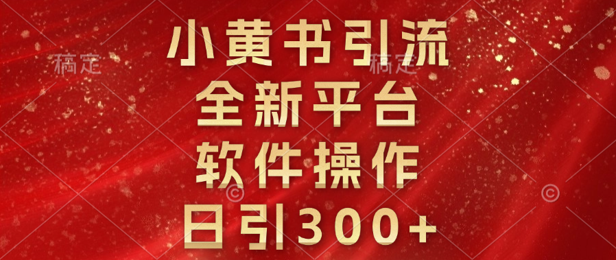 小黄书引流，全新平台，软件操作，日引300+-九章网创