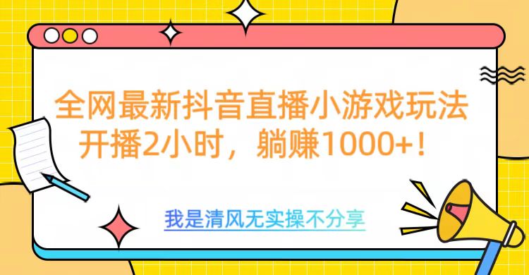 全网最新抖音直播小游戏玩法，开播2小时，躺赚1000+-九章网创