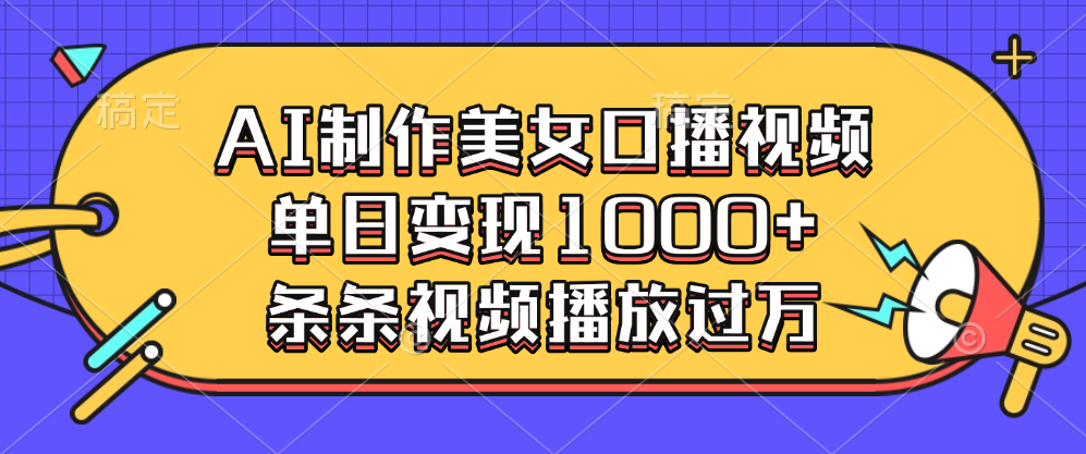 AI制作美女口播视频，单日变现1000+，条条视频播放过万-九章网创