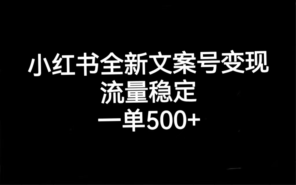 小红书全新文案号变现，流量稳定，一单收入500-九章网创