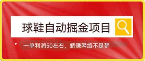 球鞋自动掘金项目，0投资，每单利润50 躺赚变现不是梦-九章网创