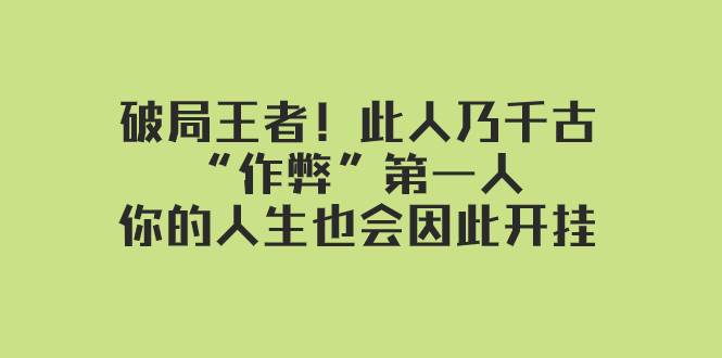 某付费文章：破局王者！此人乃千古“作弊”第一人，你的人生也会因此开挂-九章网创