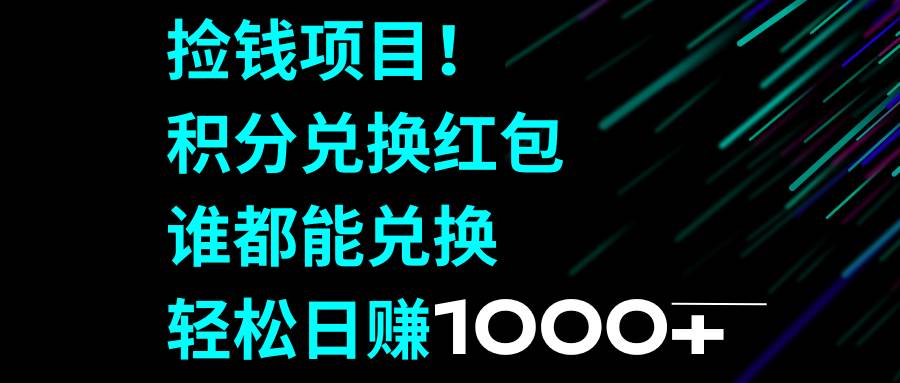 捡钱项目！积分兑换红包，谁都能兑换，轻松日赚1000-九章网创